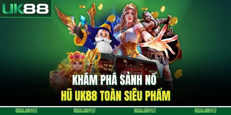 UK88 ⭐ Link Vào Nhà Cái UK88.COM Chính Thức 2026 Không Chặn 6 Khám phá sảnh nổ hũ UK88 toàn siêu phẩm