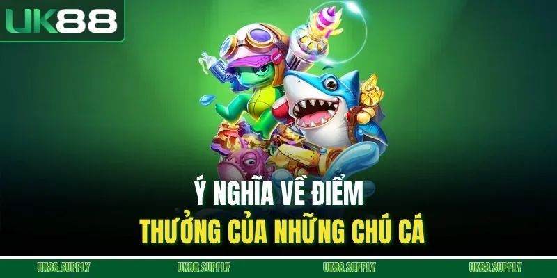 Bắn Cá - Cuộc Đấu Giữa Những Tay Săn Mạnh Mẽ Tại UK88 2 Ý nghĩa về điểm thưởng của những chú cá